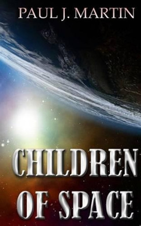 Children of Space Paul J Martin 9781499235883