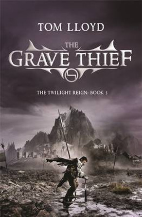 The Grave Thief: Book Three of The Twilight Reign Tom Lloyd 9780575084926