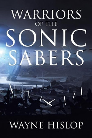 Warriors of the Sonic Sabers Wayne Hislop 9781645842750