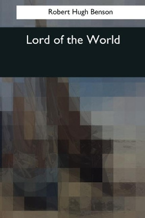 Lord of the World Robert Hugh Benson 9781544087313