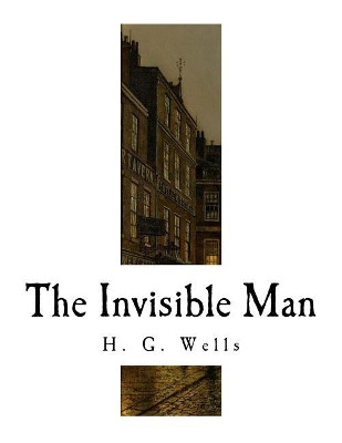 The Invisible Man: A Grotesque Romance H G Wells 9781726047449