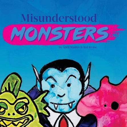 Misunderstood Monsters by Ted Irvine