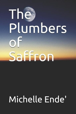 The Plumbers of Saffron by Michelle Ende'