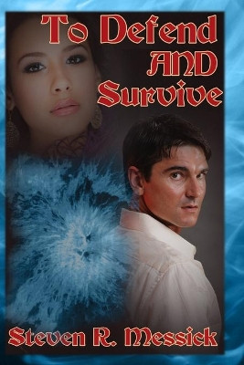 To Defend And Survive by Steven R Messick
