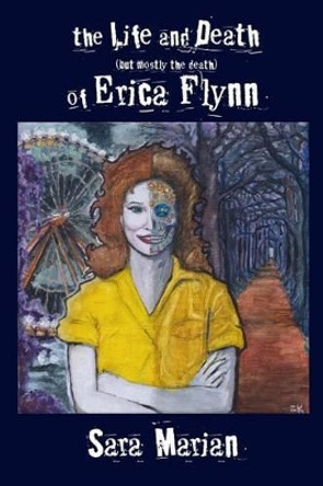 The Life and Death (but mostly the death) of Erica Flynn Paper Sara Marian 9781942166009