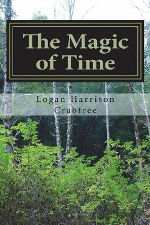 The Magic of Time: An adventure of the ages Logan Harrison Crabtree 9781721677269