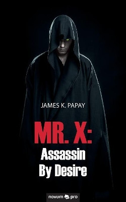 MR. X: Assassin By Desire by James K. Papay
