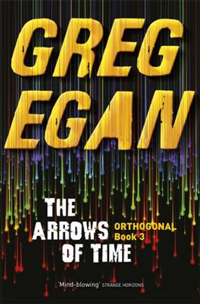 The Arrows of Time: Orthogonal Book Three Greg Egan 9780575105775