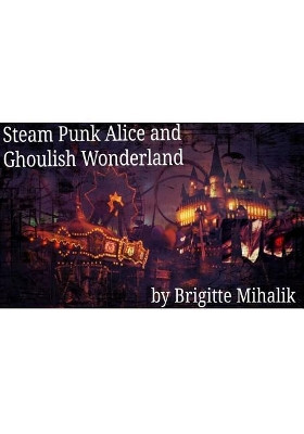Steam Punk Alice and Ghoulish Wonderland by Brigitte Mihalik