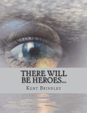 There Will Be Heroes... by Kent Brindley