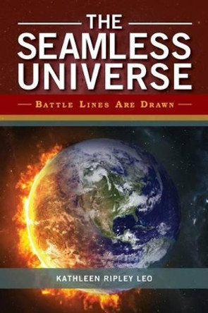 The Seamless Universe: Battle Lines Are Drawn Kathleen Ripley Leo 9781499230871