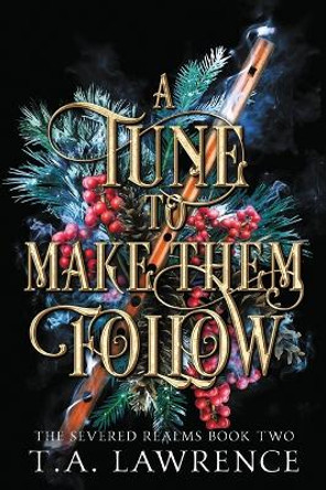 A Tune to Make Them Follow by T A Lawrence