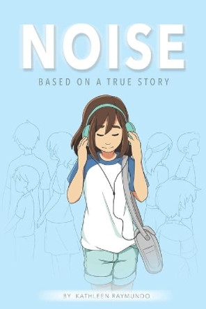 Noise: A graphic novel based on a true story Kathleen Raymundo 9781793189530
