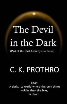 The Devil in the Dark C K Prothro 9781500148225