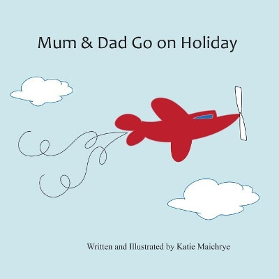 Mum & Dad Go on Holiday by Katie Maichrye