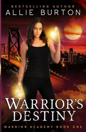 Warrior's Destiny: Warrior Academy Book One Allie Burton 9781951245023