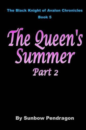 The Queen's Summer, Part 2 Sunbow Pendragon 9781517521691