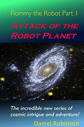 Flommy the Robot 1: Attack of the Robot Planet Daniel Robinson 9780578014562