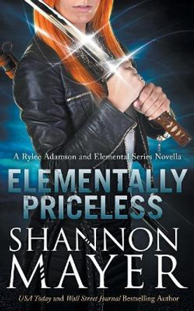 Elementally Priceless: A Rylee Adamson and Elemental Series Introductory Story Shannon Mayer 9781793260024