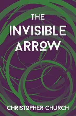 The Invisible Arrow by Christopher Church