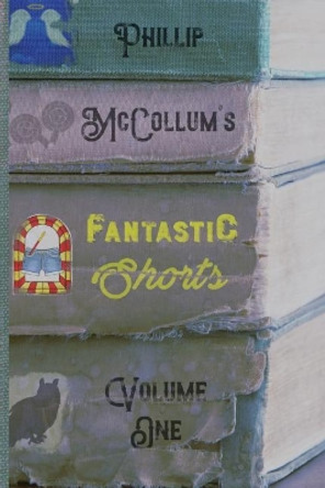 Fantastic Shorts: Volume One Phillip McCollum 9781949728040