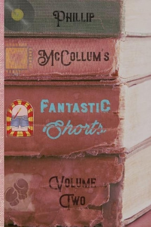 Fantastic Shorts: Volume Two Phillip McCollum 9781949728057