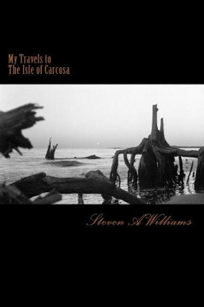 My Travels to the Isle of Carcosa Steven a Williams 9781542894661