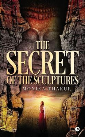 The Secret of the Sculptures Monika Thakur 9781947429246
