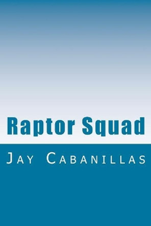 Raptor Squad Jay F Cabanillas 9781542896726