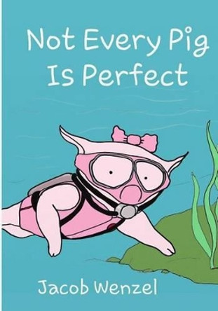 Not Every Pig is Perfect Jacob Wenzel 9781517531287