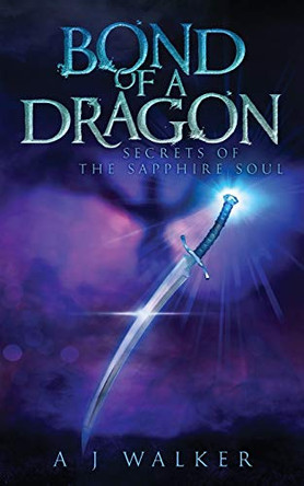 Bond of a Dragon: Secrets of the Sapphire Soul A J Walker 9780578505756