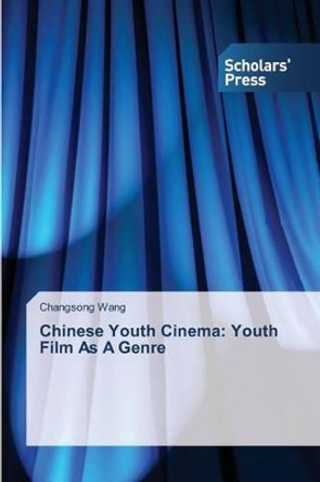 Chinese Youth Cinema: Youth Film As A Genre Wang Changsong 9783639767841