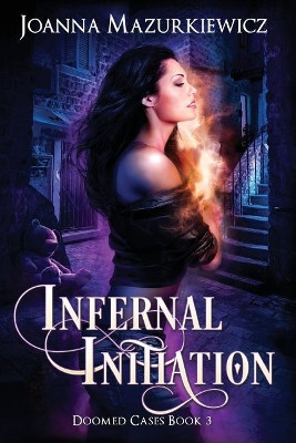 Infernal Initiation (Doomed Cases Book 3 by Joanna Mazurkiewicz
