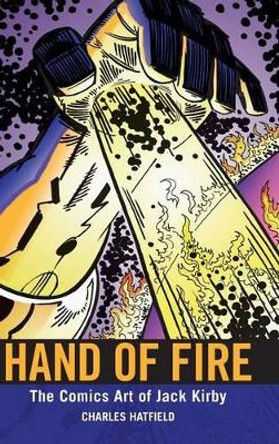 Hand of Fire: The Comics Art of Jack Kirby Charles Hatfield 9781617031779