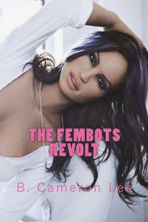 The Fembots Revolt B Cameron Lee 9781721908561