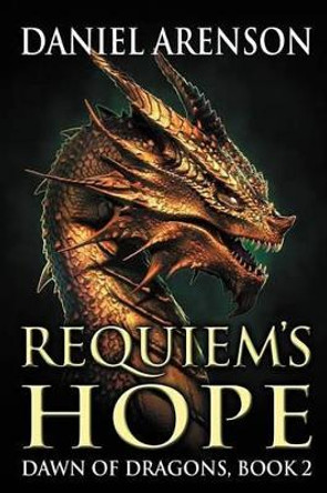 Requiem's Hope: Dawn of Dragons, Book 2 Daniel Arenson 9781500205492