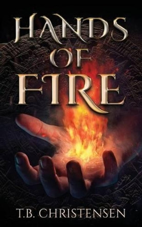 Hands of Fire T B Christensen 9781517573119