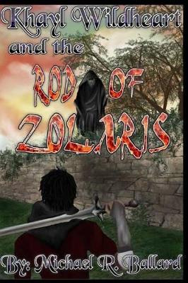 Khayl Wildheart and the Rod of Zolaris by Michael R Ballard