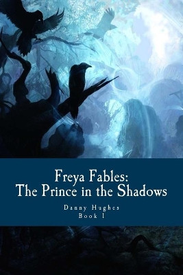 Freya Fables: The Prince in the Shadows Danny Hughes 9781499302844