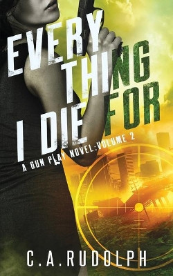 Everything I Die For by C a Rudolph