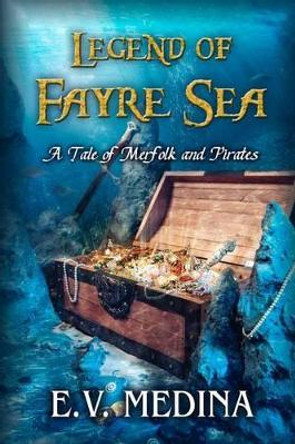 Legend of Fayre Sea: A Tale of Merfolk and Pirates E V Medina 9781519230201