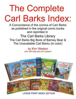 The Complete Carl Barks Index LARGE PRINT INDEX EDITION by Kim Weston