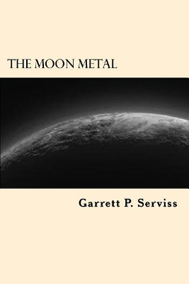 The Moon Metal Garrett P Serviss 9781544238616