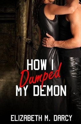 How I Dumped My Demon Elizabeth M Darcy 9781771308397