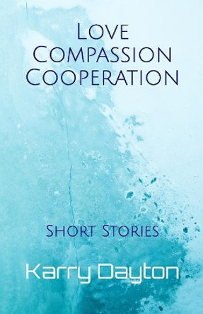 Love Compassion Cooperation: Short Stories Karry Lynn Dayton 9781726631068