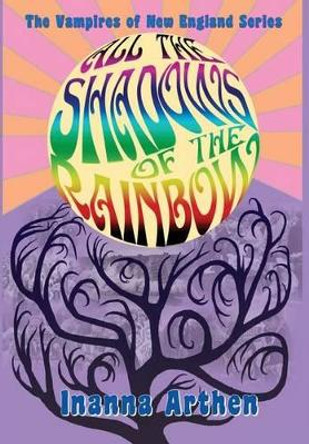 All the Shadows of the Rainbow Inanna Arthen 9781935303145