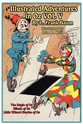 The Illustrated Adventures in Oz Vol V: The Magic of Oz, Glinda of Oz, the Little Wizard Stories of Oz L Frank Baum 9781617206221