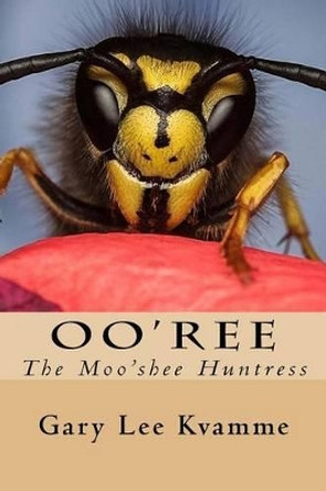 Oo'ree: The Moo'shee Huntress Gary Lee Kvamme 9781517668860