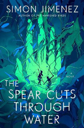 The Spear Cuts Through Water: A Novel Simon Jimenez 9780593156599