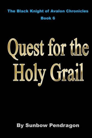 Quest for the Holy Grail Sunbow Pendragon 9781517622114